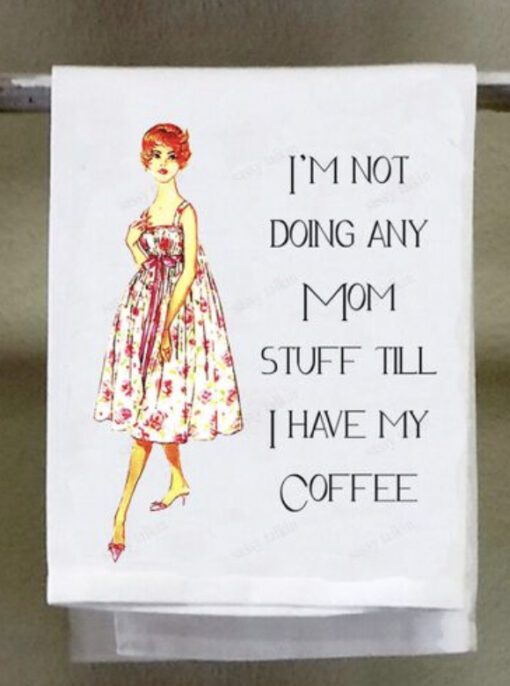 I'm Not Doing Any Mom Stuff Till I Have My Coffee Towel 