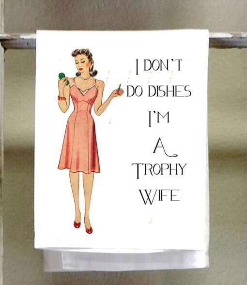I don't do dishes, I'm a trophy wife towel
